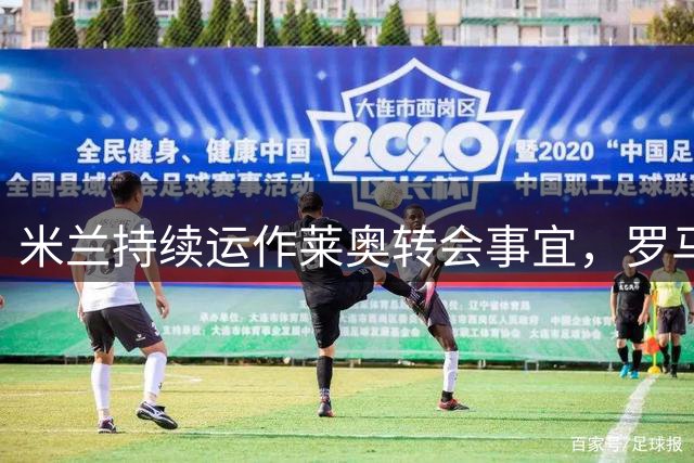 米兰持续运作莱奥转会事宜，罗马成为潜在下家
